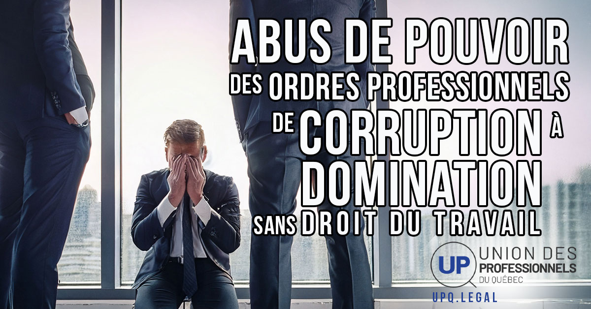 L'abus de pouvoir des Ordres professionnels provient d'un problème de corruption auquel s'est ajouté un problème de domination causant un préjudice au droit du travail des professionnels
