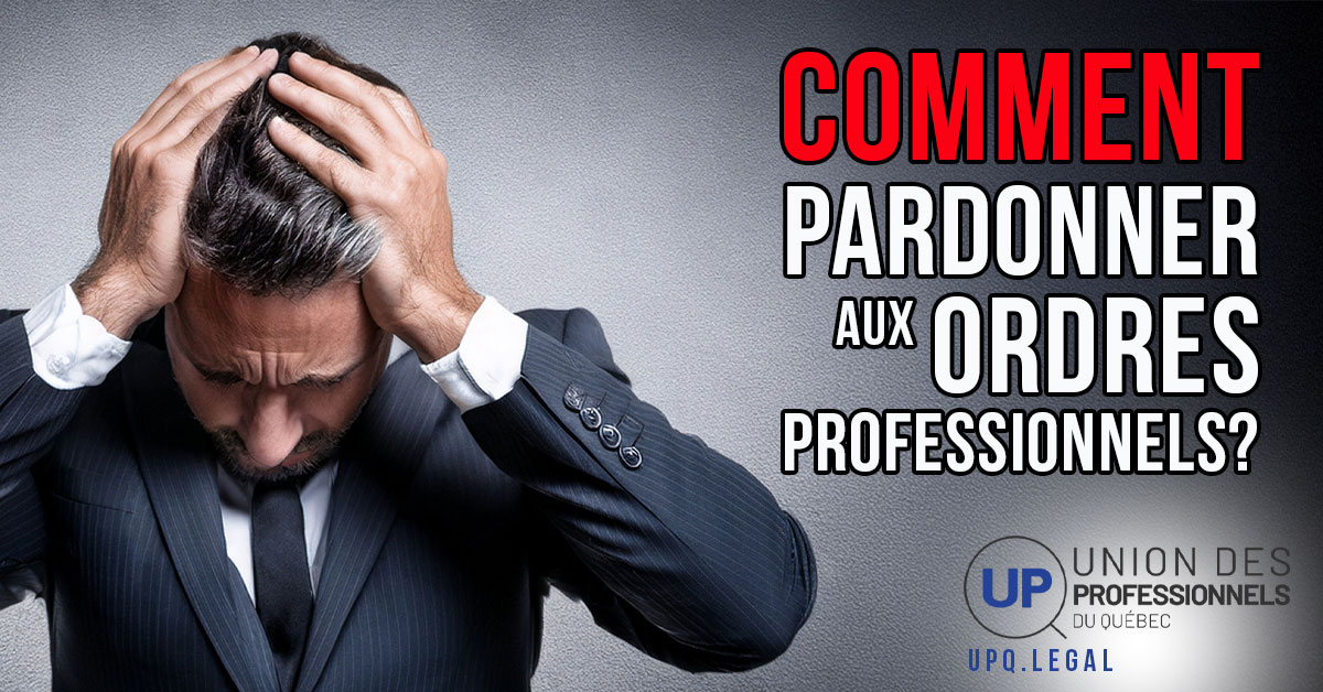 Comment pardonner aux Ordres professionnels au Québec qui détruisent des carrières d'ingénieurs, médecins, psychologues, thérapeutes, dentistes, chimistes, pharmaciens...?