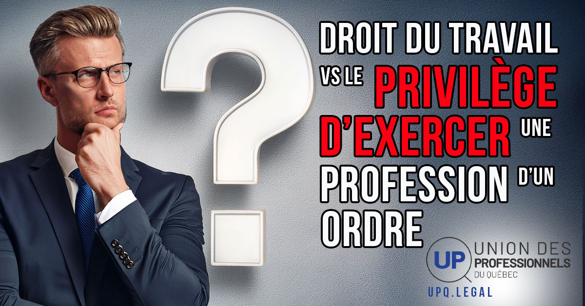 Droit du travail VS le privilège discrétionnaire d'exercer une profession (ingénieur, médecin, avocat, vétérinaire, thérapeute, pharmacien, comptable,... les 55 professions) d'un Ordre professionnel au Québec