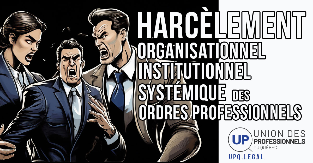 Les professionnels au Québec (ingénieurs, médecins, vétérinaires, psychologues, thérapeutes, les 55 professions...) subissent du harcèlement organisationnel institutionnel systémique psychologique et moral de leurs ordres professionnels.