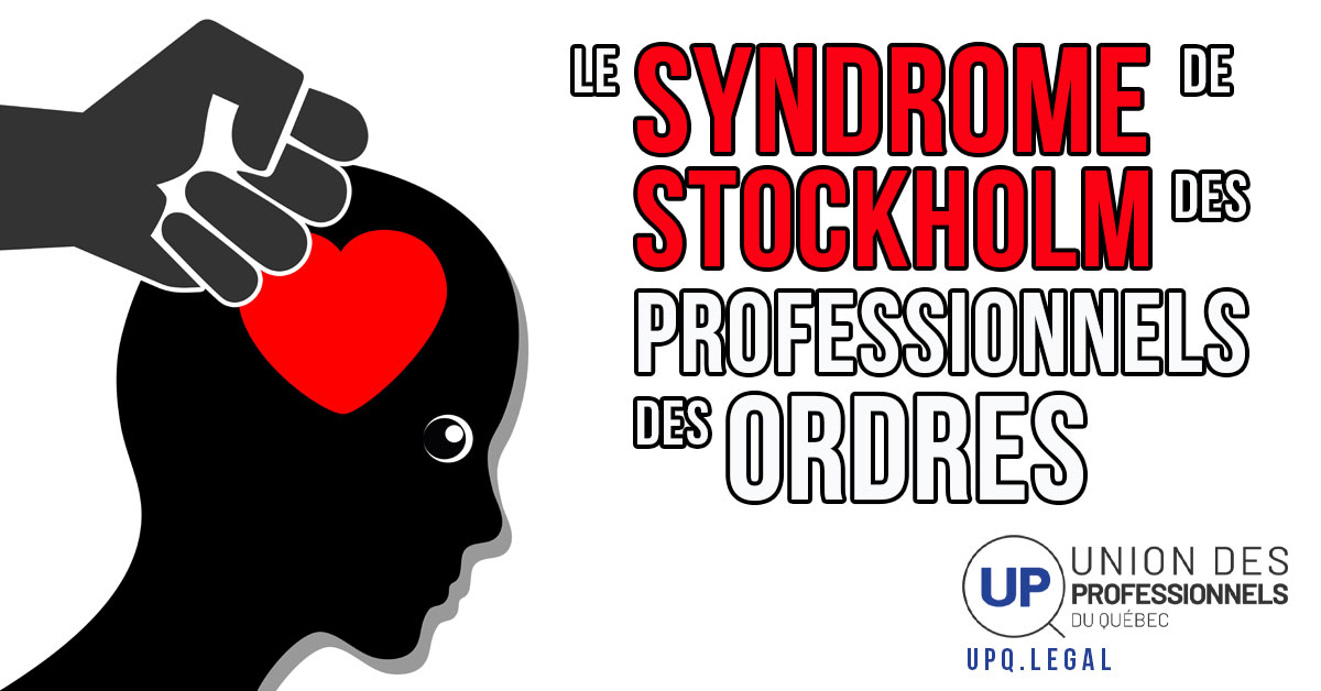 Le syndrome de Stockholm des professionnels qui subissent les abus de pouvoir des Ordres professionnels au Québec